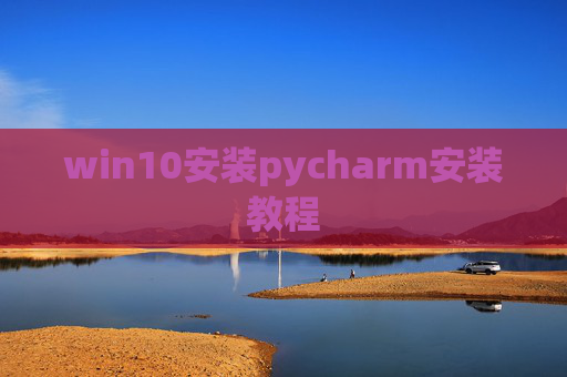 win10安装pycharm安装教程
