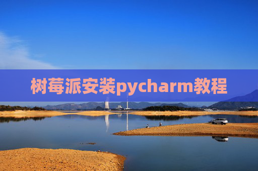 树莓派安装pycharm教程